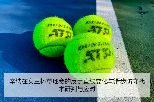 辛纳在女王杯草地赛的反手直线变化与滑步防守战术研判与应对