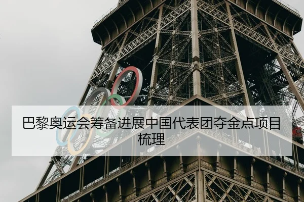 巴黎奥运会筹备进展中国代表团夺金点项目梳理